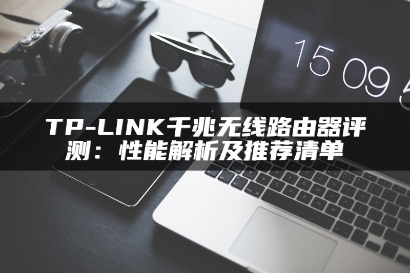 TP-LINK千兆无线路由器评测：性能解析及推荐清单