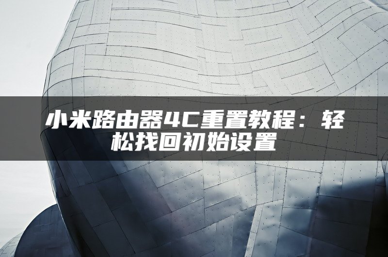 小米路由器4C重置教程：轻松找回初始设置