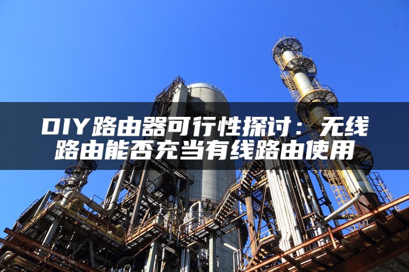 DIY路由器可行性探讨：无线路由能否充当有线路由使用