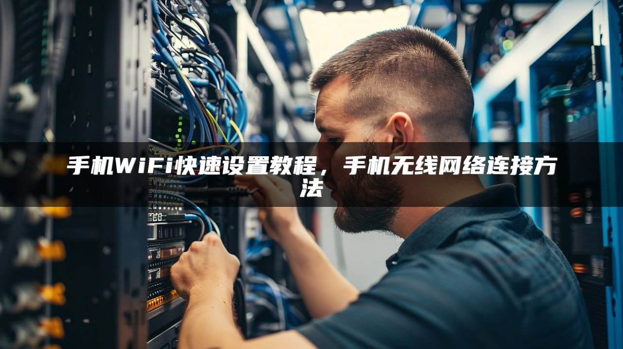 手机WiFi快速设置教程，手机无线网络连接方法