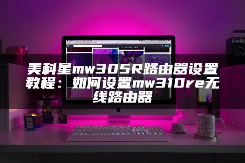 美科星mw305R路由器设置教程：如何设置mw310re无线路由器