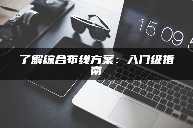 了解综合布线方案：入门级指南