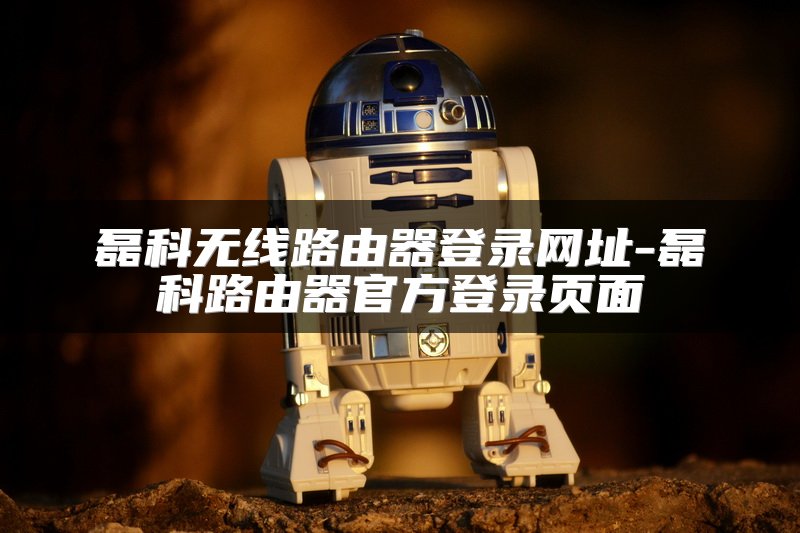 磊科无线路由器登录网址-磊科路由器官方登录页面