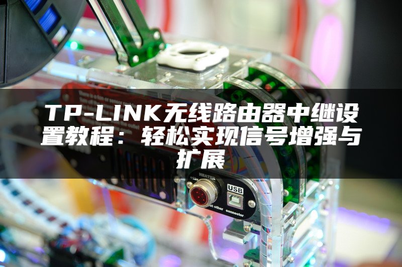 TP-LINK无线路由器中继设置教程：轻松实现信号增强与扩展