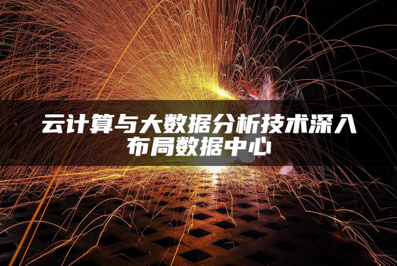云计算与大数据分析技术深入布局数据中心