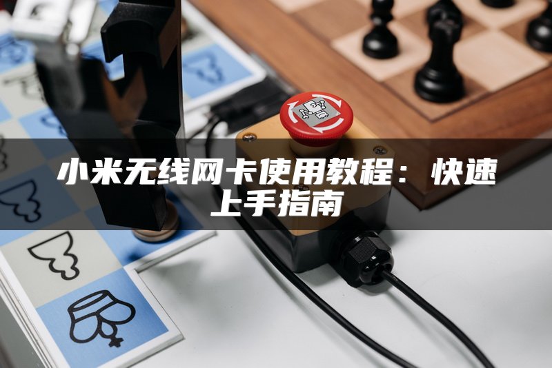 小米无线网卡使用教程：快速上手指南