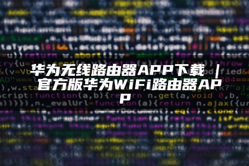 华为无线路由器APP下载 | 官方版华为WiFi路由器APP