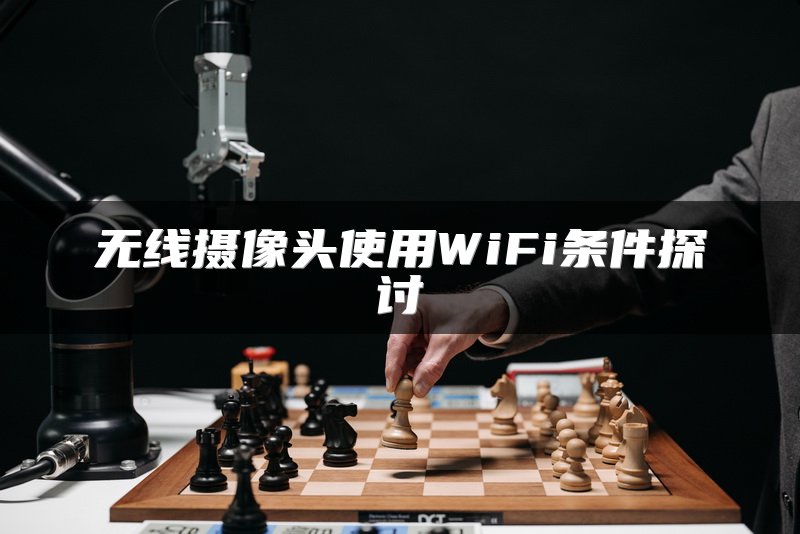无线摄像头使用WiFi条件探讨