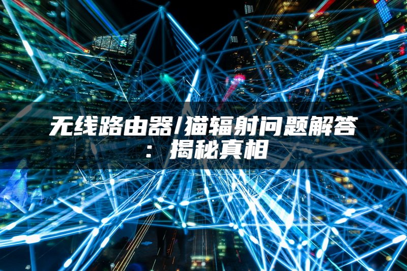 无线路由器/猫辐射问题解答：揭秘真相