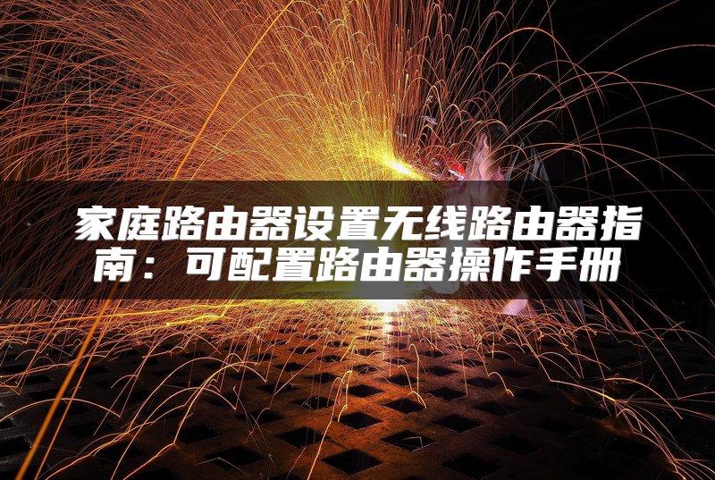 家庭路由器设置无线路由器指南：可配置路由器操作手册