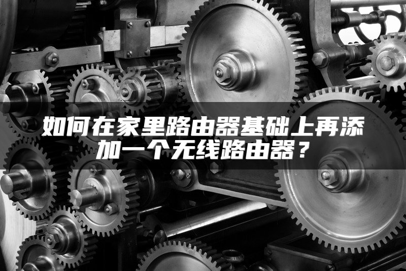 如何在家里路由器基础上再添加一个无线路由器?