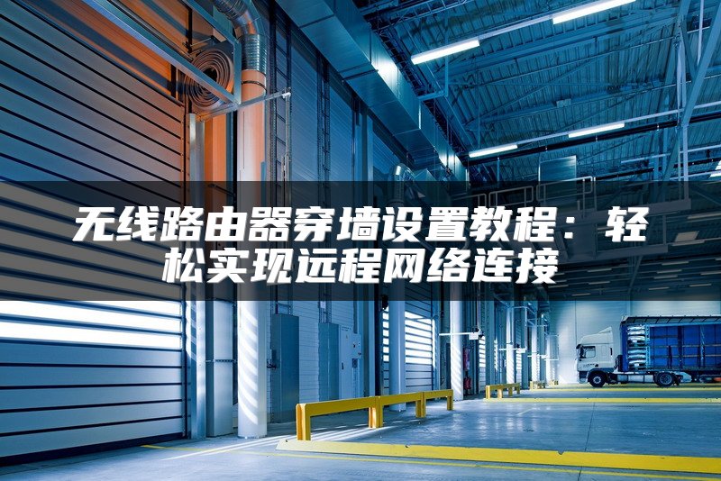 无线路由器穿墙设置教程：轻松实现远程网络连接