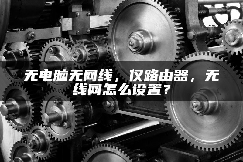 无电脑无网线，仅路由器，无线网怎么设置？