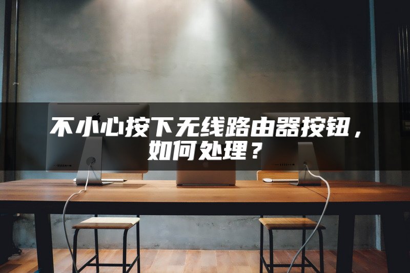 不小心按下无线路由器按钮，如何处理？