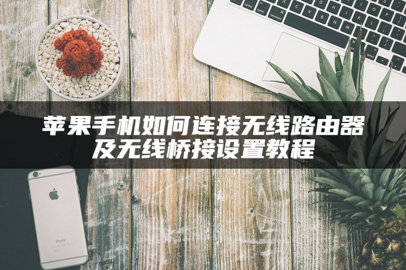 苹果手机如何连接无线路由器及无线桥接设置教程