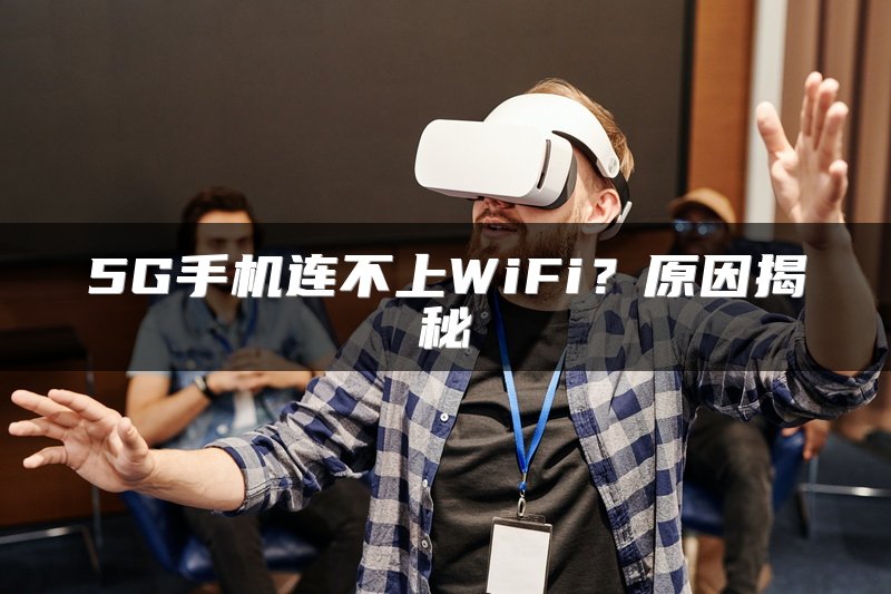 5G手机连不上WiFi？原因揭秘