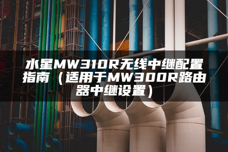 水星MW310R无线中继配置指南（适用于MW300R路由器中继设置）