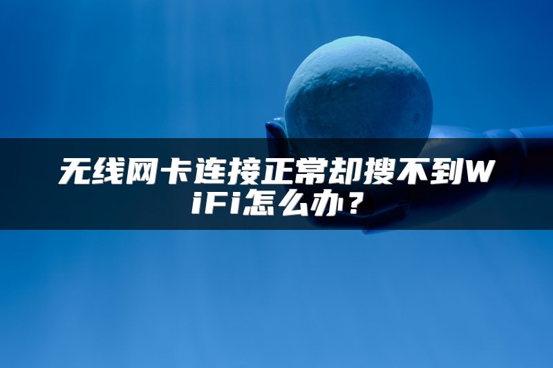 无线网卡连接正常却搜不到WiFi怎么办？