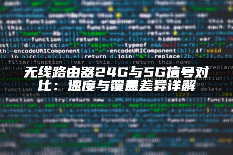 无线路由器24G与5G信号对比：速度与覆盖差异详解