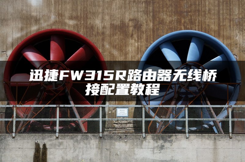迅捷FW315R路由器无线桥接配置教程