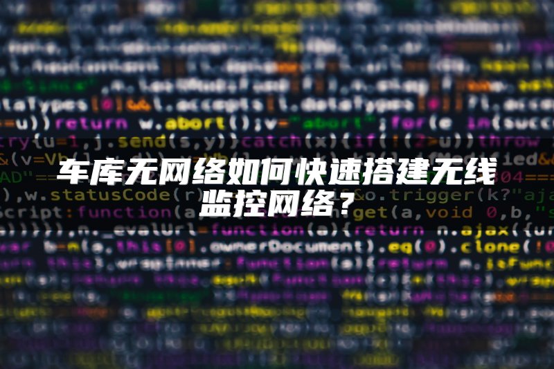车库无网络如何快速搭建无线监控网络？