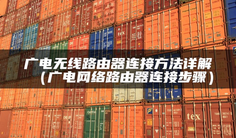广电无线路由器连接方法详解（广电网络路由器连接步骤）