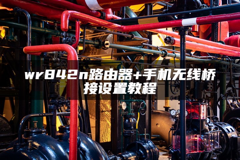 wr842n路由器+手机无线桥接设置教程