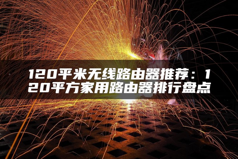 120平米无线路由器推荐：120平方家用路由器排行盘点