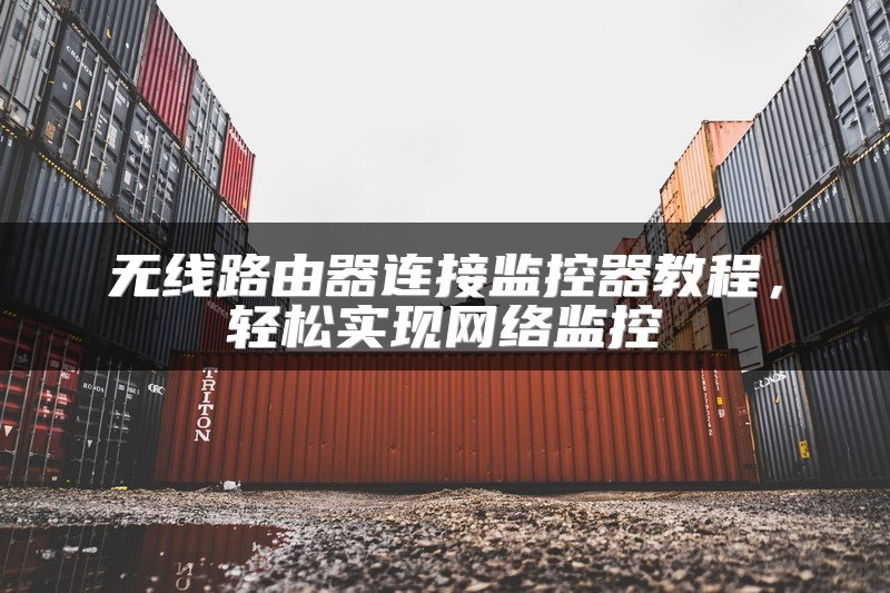 无线路由器连接监控器教程，轻松实现网络监控