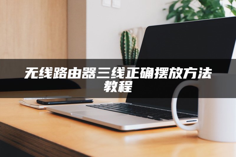 无线路由器三线正确摆放方法教程