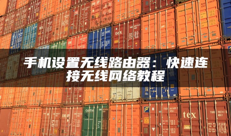 手机设置无线路由器：快速连接无线网络教程