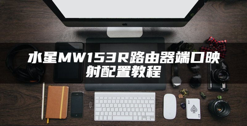 水星MW153R路由器端口映射配置教程
