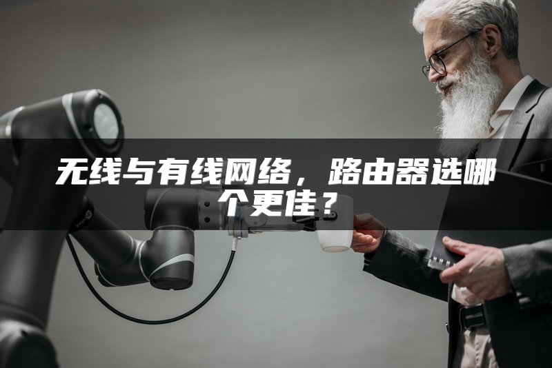 无线与有线网络，路由器选哪个更佳？