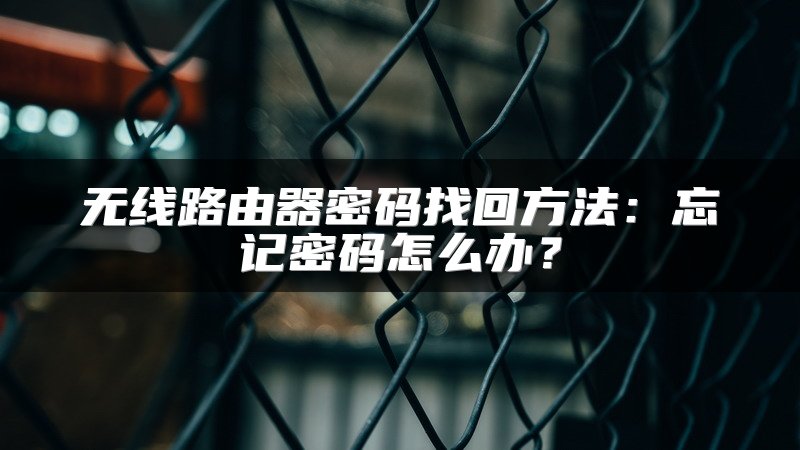 无线路由器密码找回方法：忘记密码怎么办？