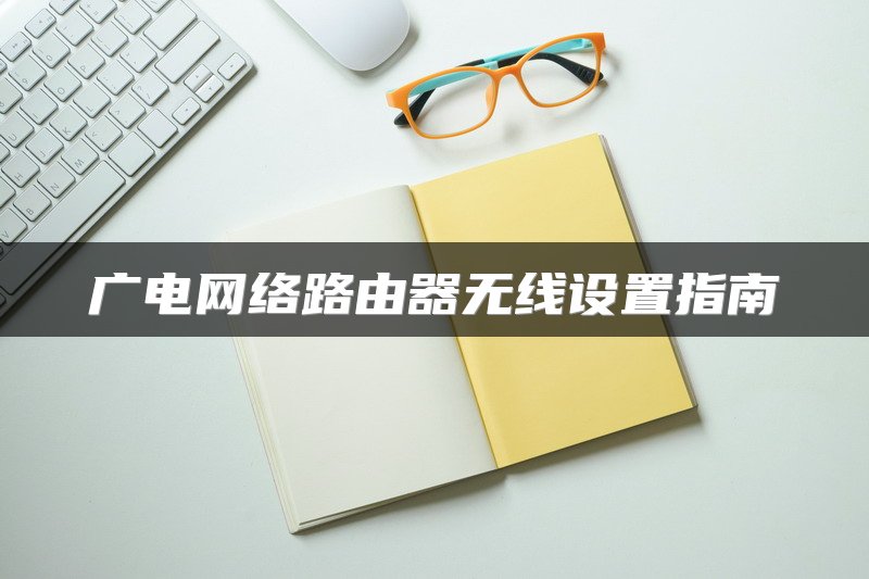 广电网络路由器无线设置指南