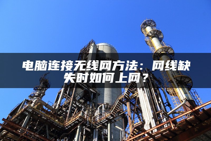 电脑连接无线网方法：网线缺失时如何上网？