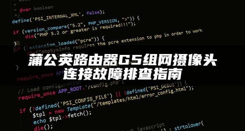 蒲公英路由器G5组网摄像头连接故障排查指南
