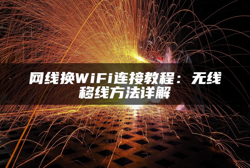 网线换WiFi连接教程：无线移线方法详解