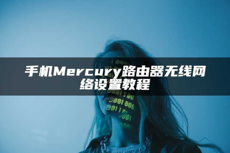 手机Mercury路由器无线网络设置教程