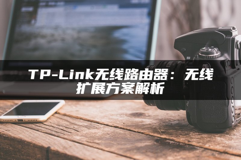 TP-Link无线路由器：无线扩展方案解析