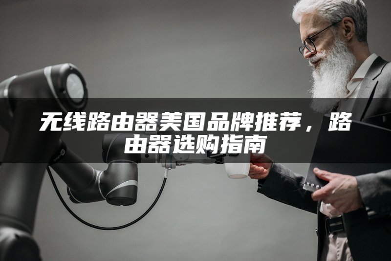 无线路由器美国品牌推荐，路由器选购指南