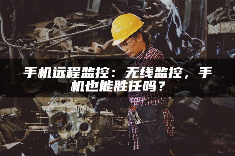 手机远程监控：无线监控，手机也能胜任吗？