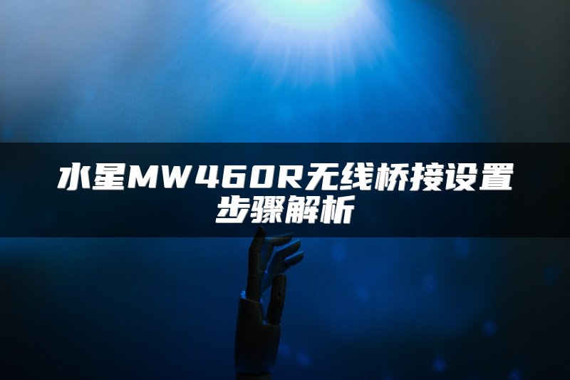 水星MW460R无线桥接设置步骤解析