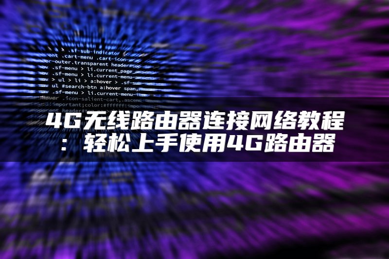 4G无线路由器连接网络教程：轻松上手使用4G路由器