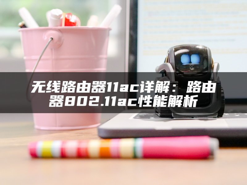 无线路由器11ac详解：路由器802.11ac性能解析