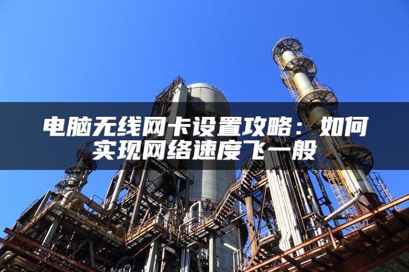 电脑无线网卡设置攻略：如何实现网络速度飞一般