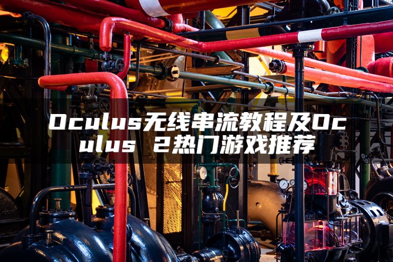 Oculus无线串流教程及Oculus 2热门游戏推荐