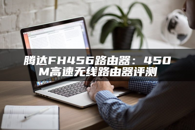腾达FH456路由器：450M高速无线路由器评测