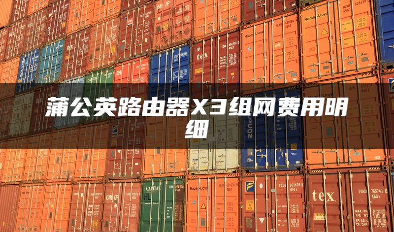 蒲公英路由器X3组网费用明细