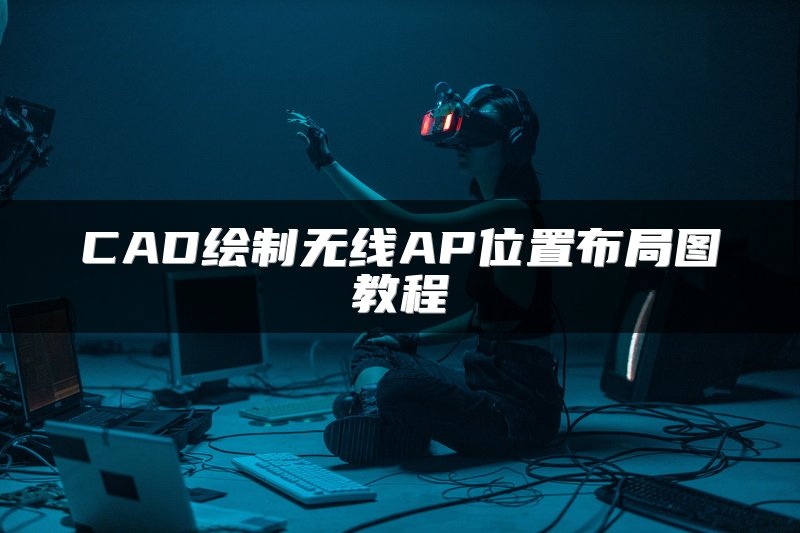 CAD绘制无线AP位置布局图教程